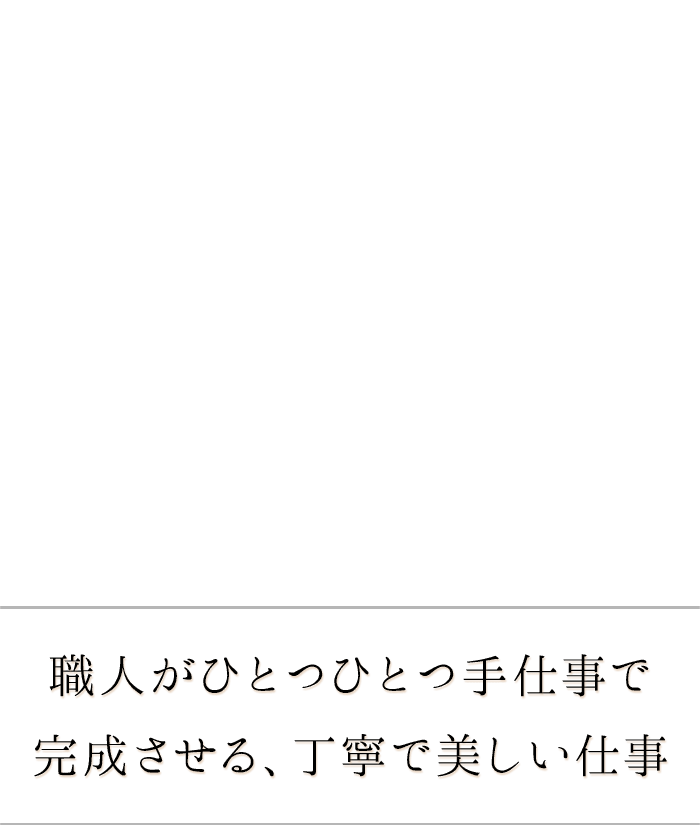 職人がひとつひとつ手仕事で完成させる、丁寧で美しい仕事